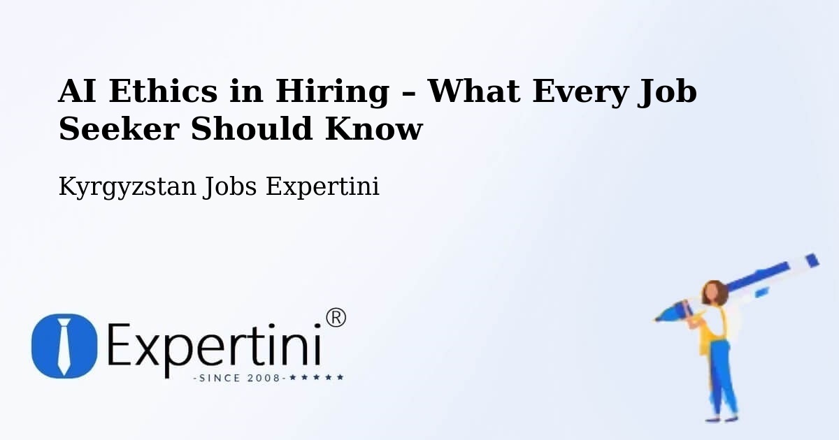 AI Ethics in Recruitment & Hiring – Kyrgyzstan - Kyrgyzstan Jobs Expertini