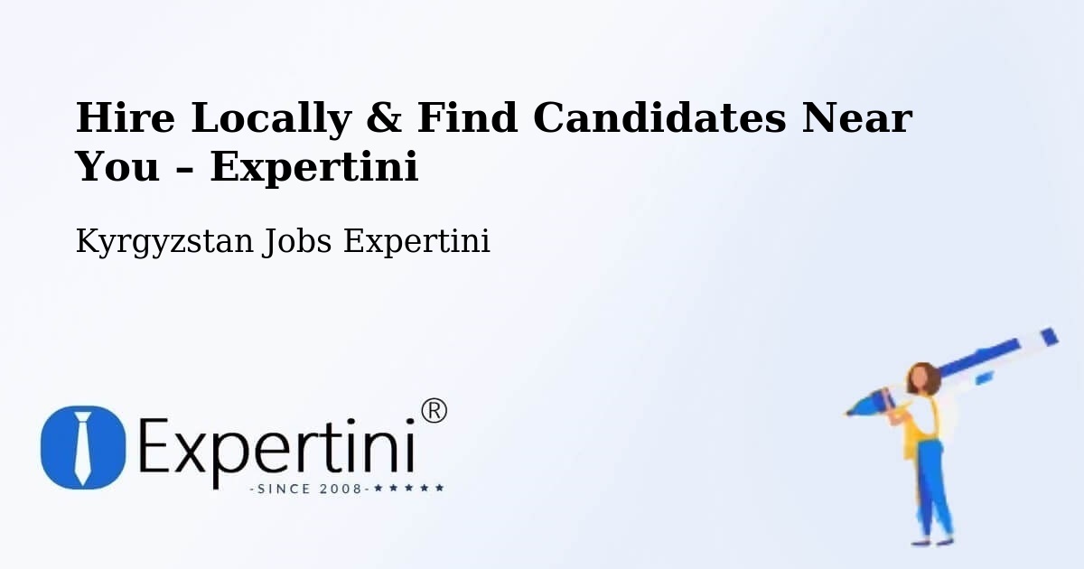 Hire Locally in Kyrgyzstan – Find Qualified Candidates Near You - Kyrgyzstan Jobs Expertini