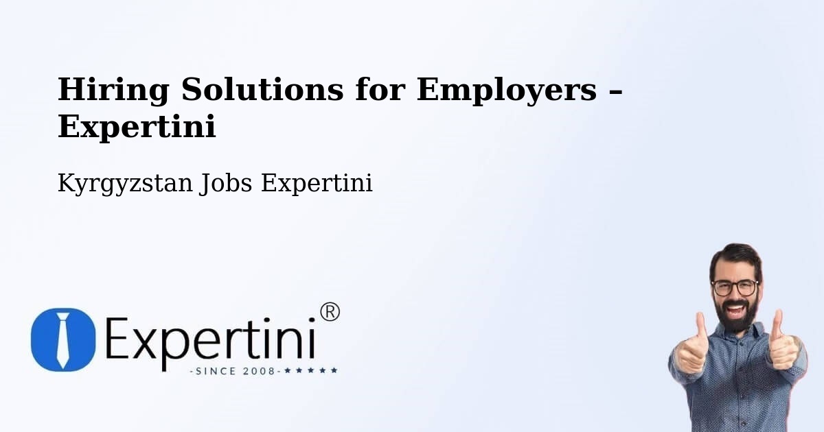Hiring Solutions for Employers in Kyrgyzstan - Kyrgyzstan Jobs Expertini