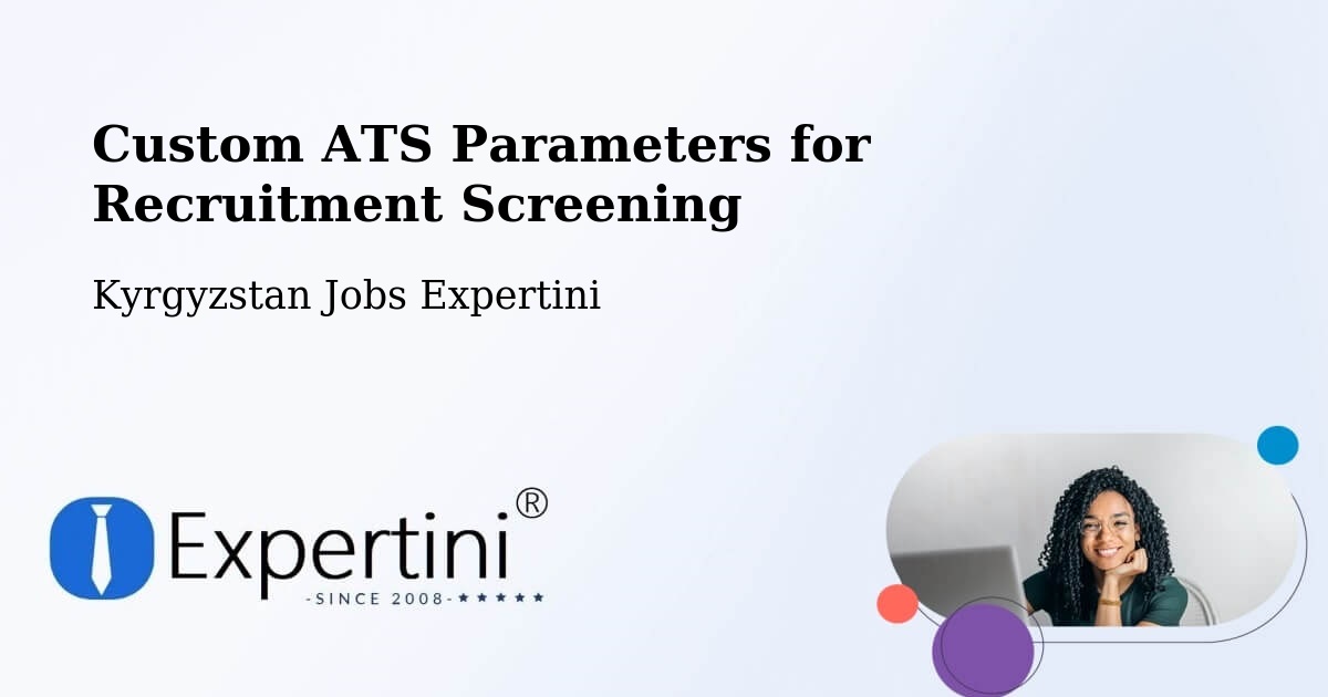 Custom ATS Parameters for Recruitment Screening - Kyrgyzstan Jobs Expertini